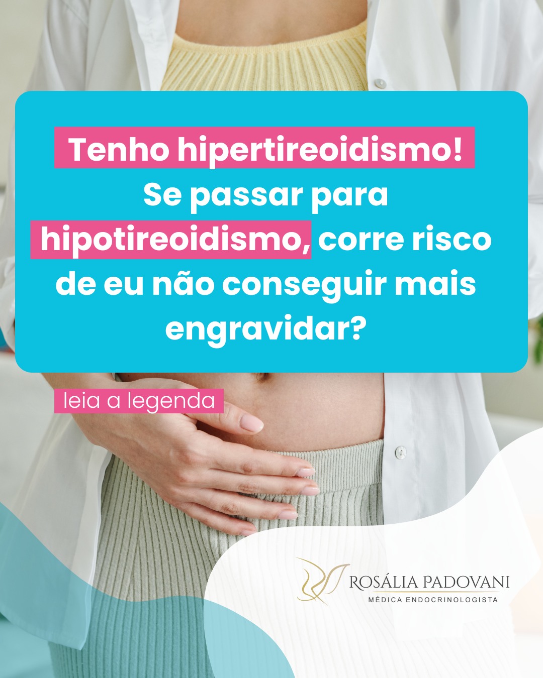 Leia mais sobre o artigo Tenho hipertireoidismo! Se passar para hipotireoidismo, corre risco de eu não conseguir mais engravidar?