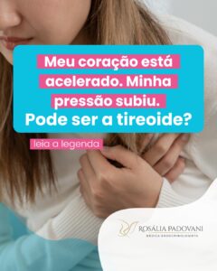 Leia mais sobre o artigo Meu coração está acelerado. Minha pressão subiu. Pode ser a tireoide?
