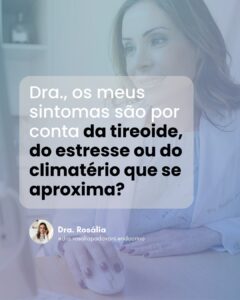Leia mais sobre o artigo Dra., meus sintomas são por conta da tireoide, do estresse ou do climatério que se aproxima?