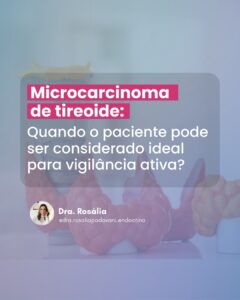Leia mais sobre o artigo Micro carcinoma de tireoide: Quando o paciente pode ser considerado ideal para vigilância ativa?