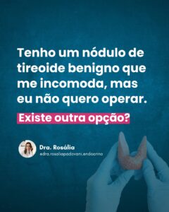 Leia mais sobre o artigo Tenho um nódulo de tireoide benigno que me incomoda, mas eu não quero operar. Existe outra opção?