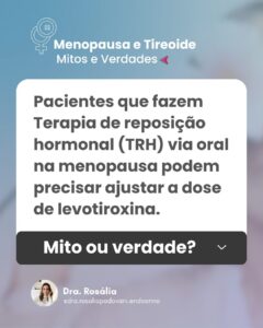 Leia mais sobre o artigo Menopausa e Tireoide: Mitos e Verdades – Pacientes que fazem Terapia de reposição hormonal (TRH) via oral na menopausa podem precisar ajustar a dose de levotiroxina. Mito ou verdade?