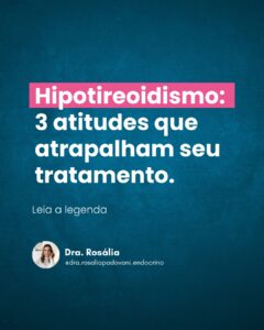 Leia mais sobre o artigo Hipotireoidismo: 3 atitudes que atrapalham seu tratamento
