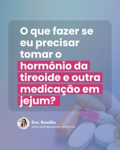Leia mais sobre o artigo O que fazer se eu precisar tomar o hormônio da tireoide e outra medicação em jejum?