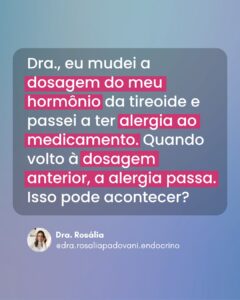 Leia mais sobre o artigo Dra., eu mudei a dosagem do meu hormônio da tireoide e passei a ter alergia ao medicamento. Quando volto à dosagem anterior, a alergia passa. Isso pode acontecer?