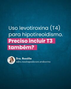 Leia mais sobre o artigo Uso levotiroxina (T4) para hipotireoidismo. Preciso incluir T3 também?