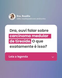 Leia mais sobre o artigo Dra, ouvi falar sobre carcinoma medular de tireoide. O que exatamente é isso?