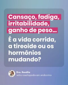 Leia mais sobre o artigo Cansaço, fadiga, irritabilidade, ganho de peso… É a vida corrida, a tireoide ou os hormônios mudando?