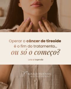 Leia mais sobre o artigo Operar o câncer de tireoide é o fim do tratamento… ou só o começo?