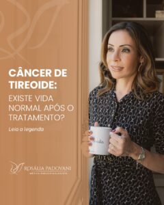 Leia mais sobre o artigo Câncer de tireoide: existe vida normal após o tratamento?